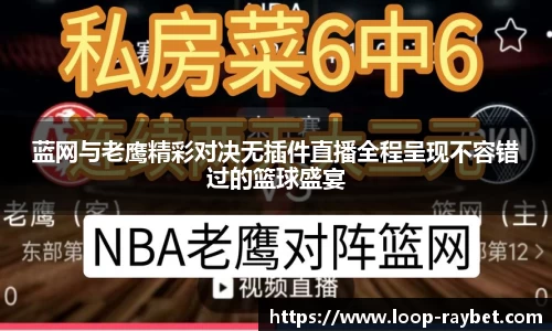 蓝网与老鹰精彩对决无插件直播全程呈现不容错过的篮球盛宴